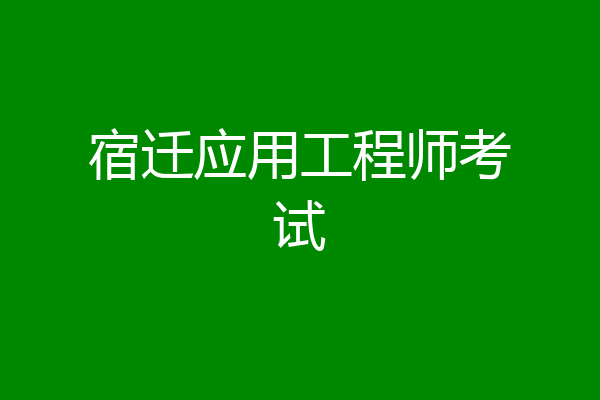 宿迁应用工程师考试