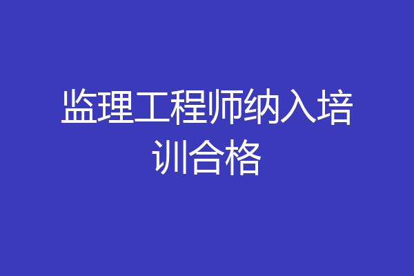 监理工程师纳入培训合格