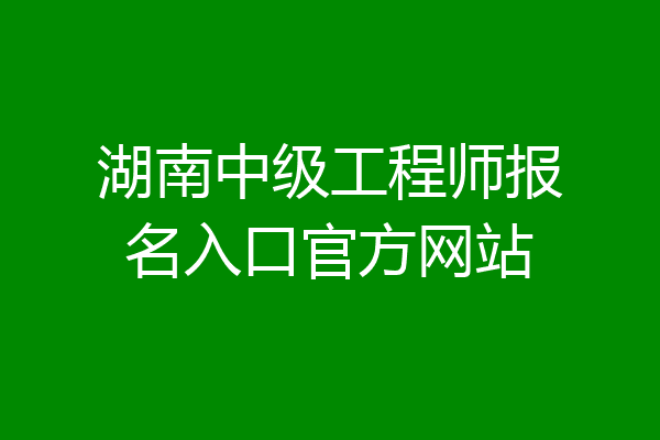 湖南中级工程师报名入口官方网站