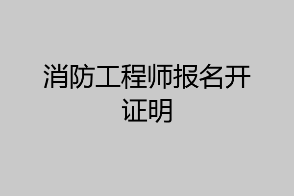 消防工程师报名开证明