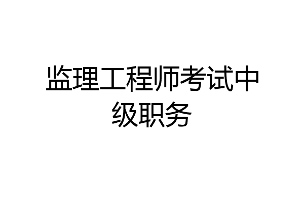 监理工程师考试中级职务