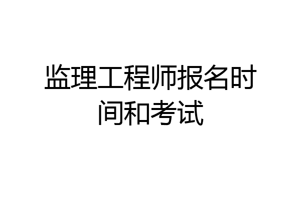 监理工程师报名时间和考试