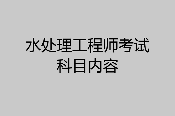水处理工程师考试科目内容