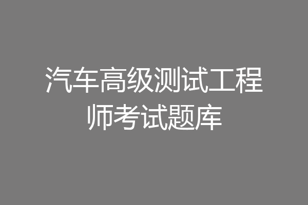 汽车高级测试工程师考试题库