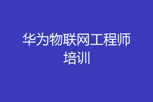 华为物联网工程师培训
