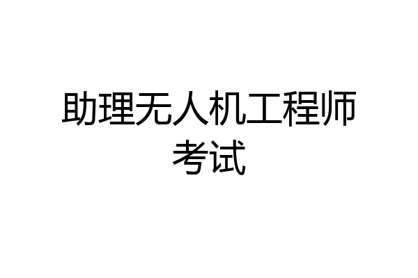 助理无人机工程师考试