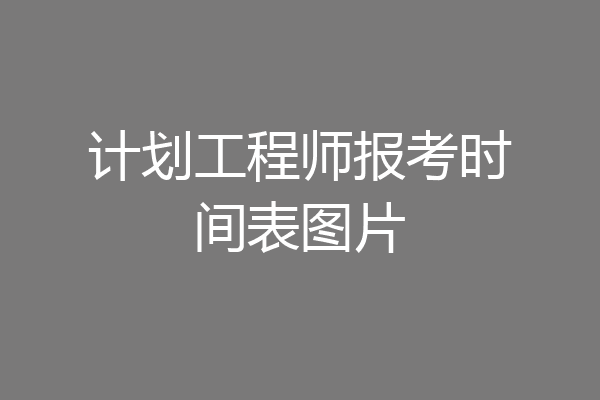 计划工程师报考时间表图片