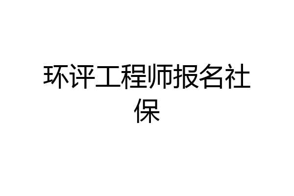 环评工程师报名社保