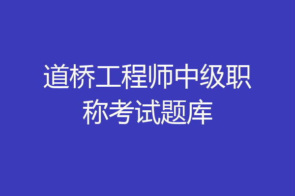 道桥工程师中级职称考试题库