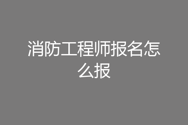 消防工程师报名怎么报