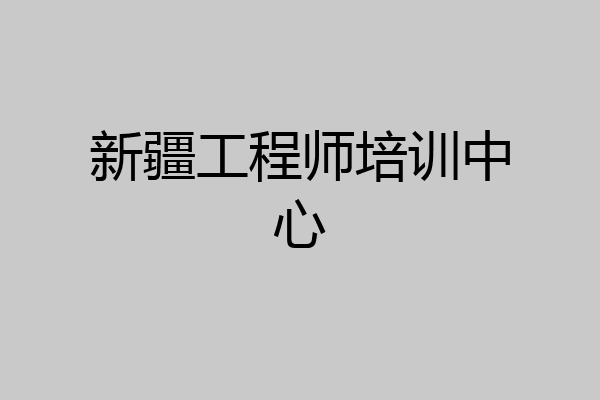 新疆工程师培训中心