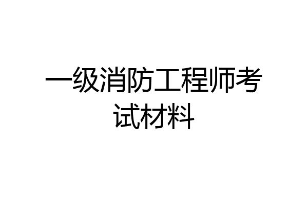 一级消防工程师考试材料