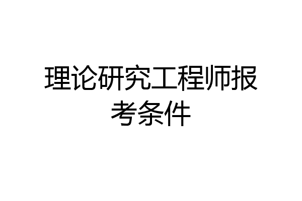 理论研究工程师报考条件