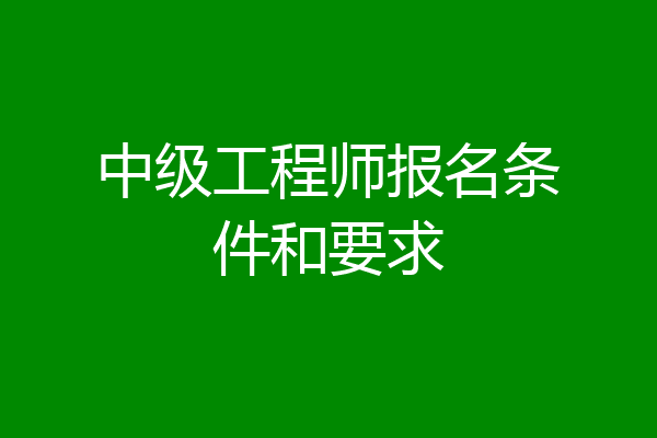 中级工程师报名条件和要求