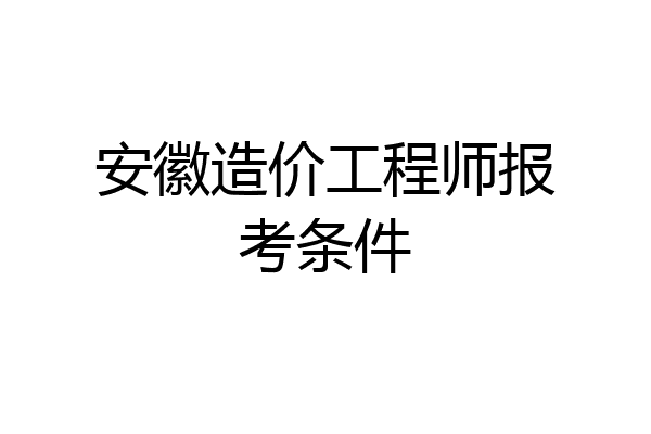 安徽造价工程师报考条件