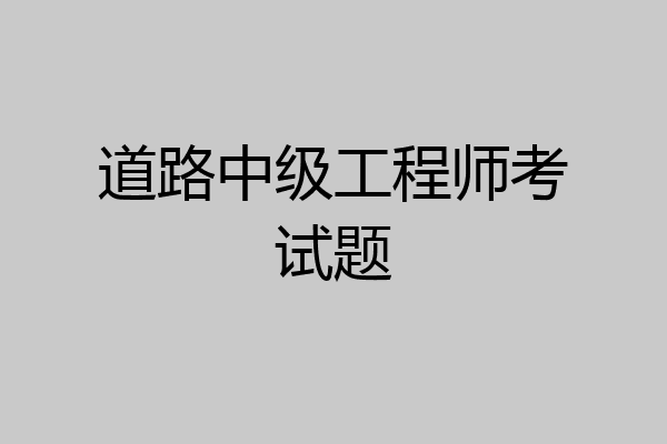 道路中级工程师考试题