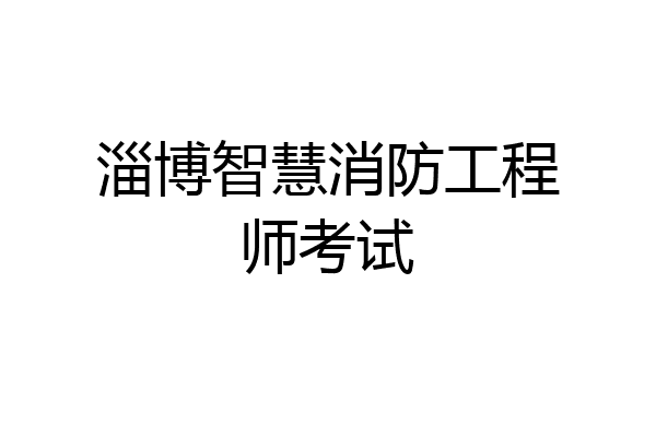 淄博智慧消防工程师考试