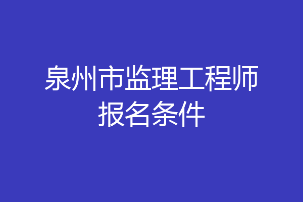 泉州市监理工程师报名条件