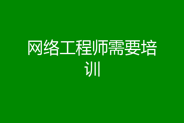 网络工程师需要培训