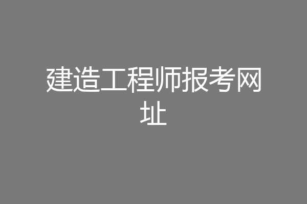 建造工程师报考网址