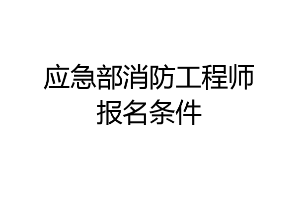 应急部消防工程师报名条件