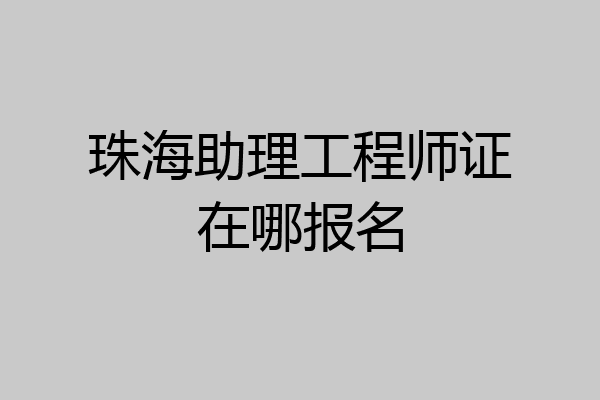 珠海助理工程师证在哪报名