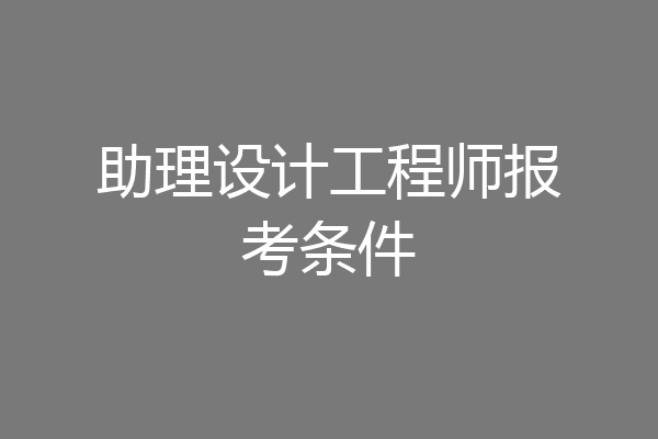 助理设计工程师报考条件