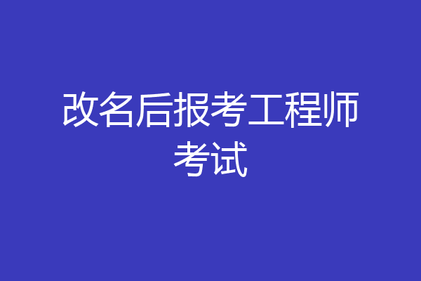 改名后报考工程师考试