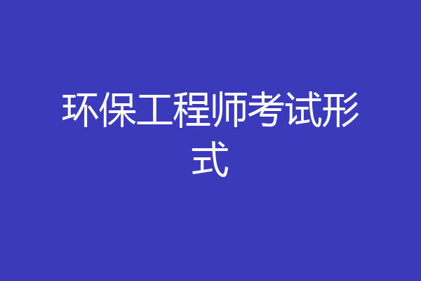 环保工程师考试形式