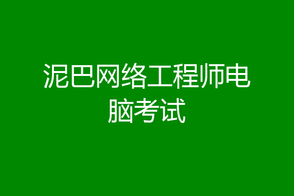 泥巴网络工程师电脑考试