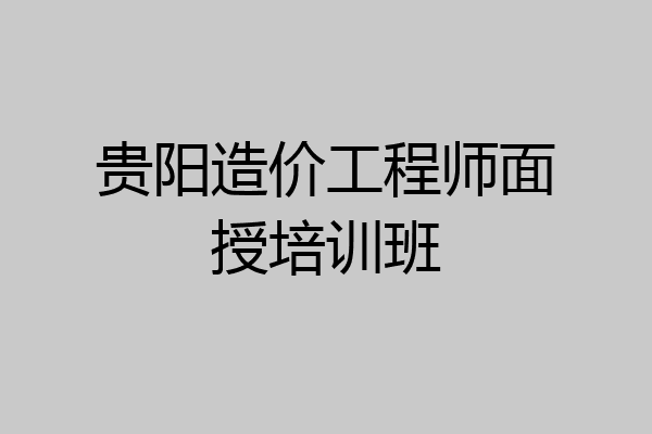 贵阳造价工程师面授培训班