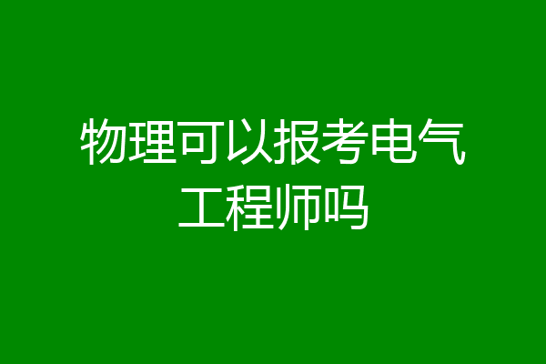 物理可以报考电气工程师吗