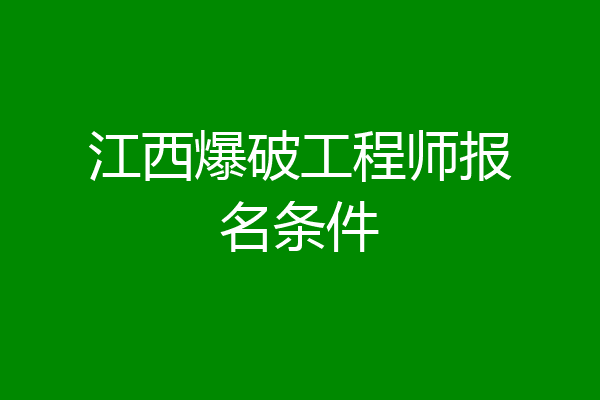 江西爆破工程师报名条件