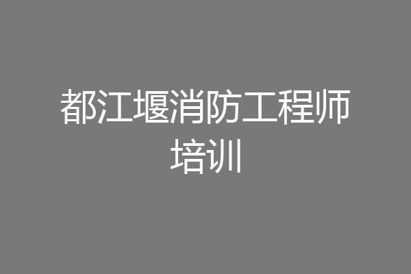 都江堰消防工程师培训