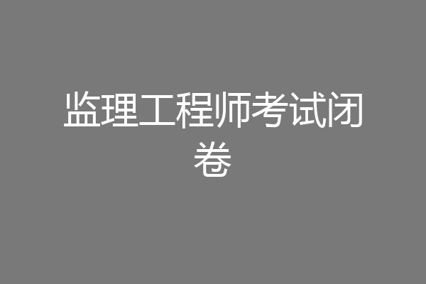 监理工程师考试闭卷