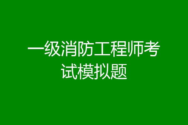 一级消防工程师考试模拟题