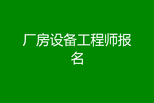 厂房设备工程师报名