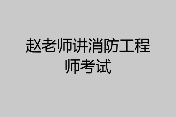 赵老师讲消防工程师考试