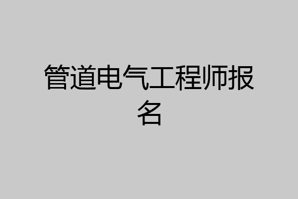 管道电气工程师报名