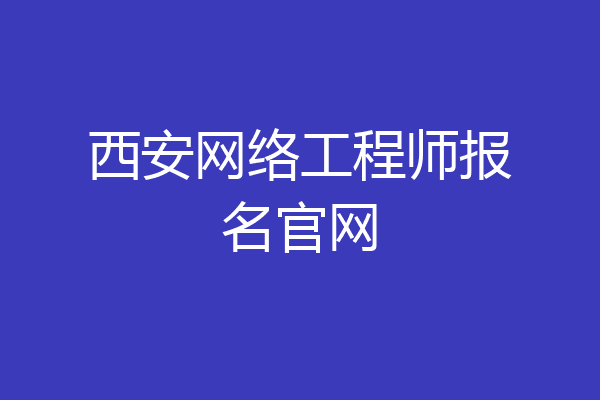 西安网络工程师报名官网