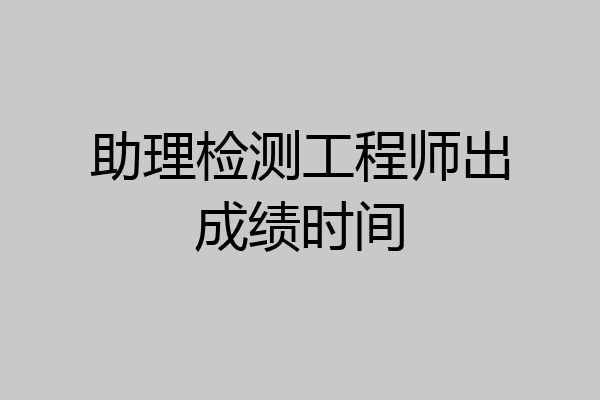助理检测工程师出成绩时间