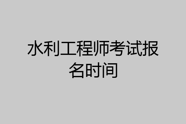 水利工程师考试报名时间