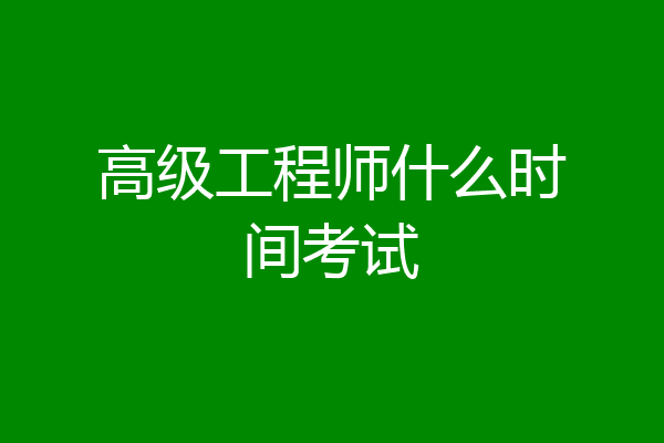 高级工程师什么时间考试