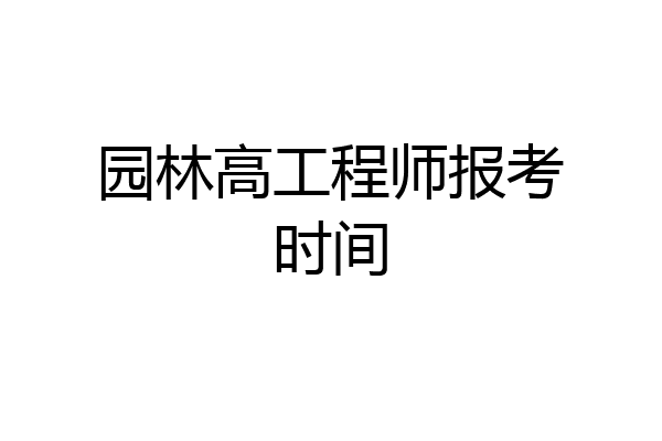 园林高工程师报考时间