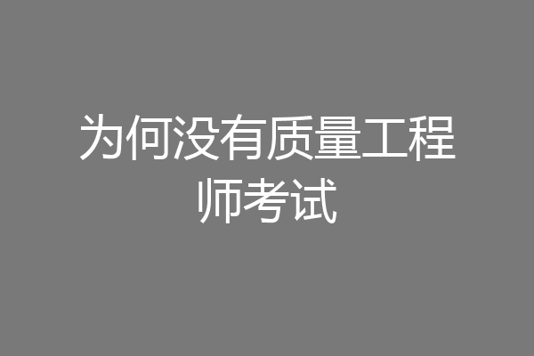 为何没有质量工程师考试