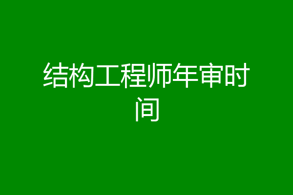结构工程师年审时间