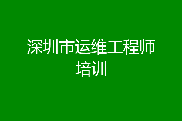 深圳市运维工程师培训