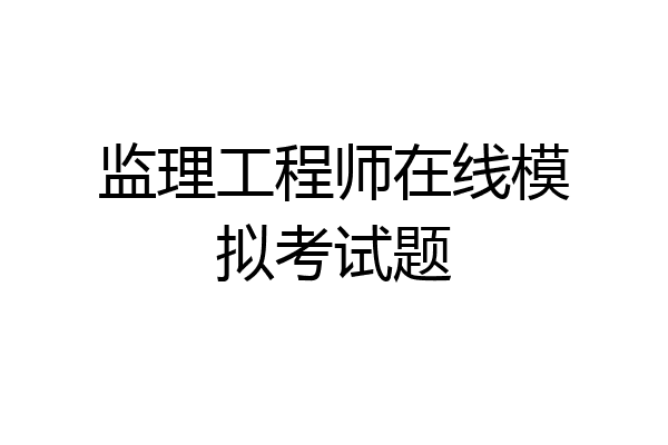 监理工程师在线模拟考试题