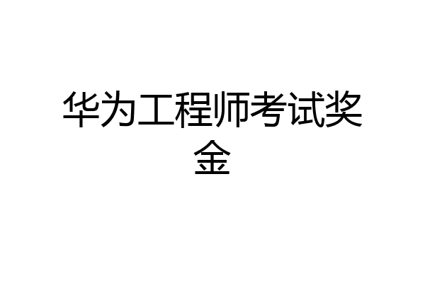 华为工程师考试奖金