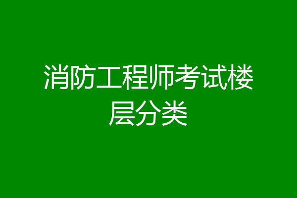 消防工程师考试楼层分类